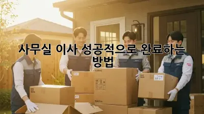사무실 이사, 성공적으로 완료하는 방법