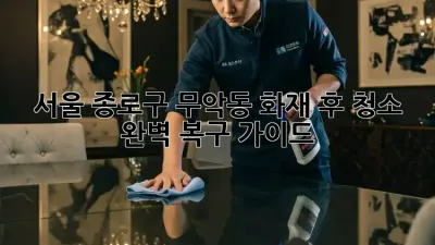 서울 종로구 무악동 화재 후 청소: 완벽 복구 가이드